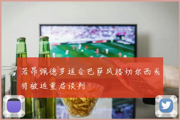 若昂佩德罗适合巴萨风格切尔西或将被迫重启谈判