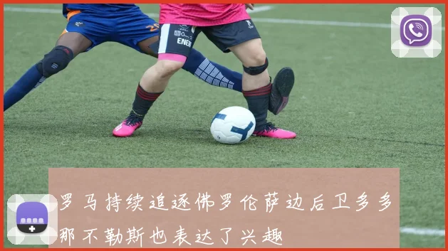 罗马持续追逐佛罗伦萨边后卫多多那不勒斯也表达了兴趣